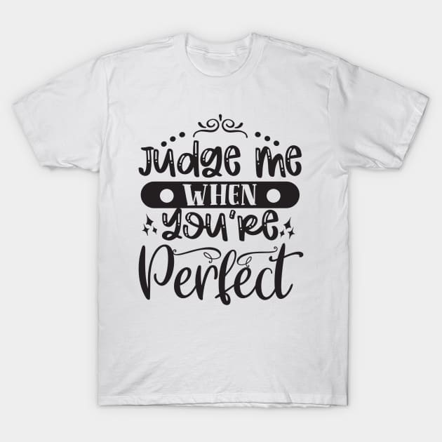 Judge Me When You Are Perfect T-Shirt by Creative Town